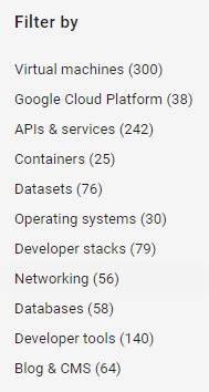 시스템 생성 대체 텍스트:
Filter by 
`시rt니al machines (300) 
600이e Cloud Platform (38) 
APIs & services (242) 
Containers (25) 
Datasets (76) 
Operating systems (30) 
Developer stacks (79) 
Networking (56) 
Databases (58) 
Developer tools (140) 
8|0다 & CMS (54) 