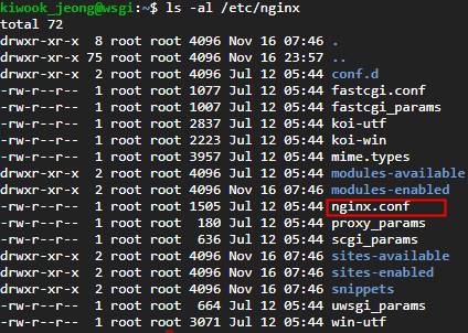 total
72
rwxr -xr -
rwxr -xr -
rwxr -xr -
rwxr -xr -
-rw-r-
-rw-r-
-rw-r-
rwxr -xr -
rwxr -xr -
rwxr -xr -
-rw-r-
-rw-r-
Is
-al /etc/nginx
: 46
23: 57
: 44
e5 : 44
: 46
rwxr -xr -
: 46
: 46
: 46
x
x
x
x
x
x
x
x
8
2
I
I
I
I
I
2
2
I
I
I
2
2
2
I
I
root
root
root
root
root
root
root
root
root
root
root
root
root
root
root
root
root
root
root
root
root
root
root
root
root
root
root
root
4096
4096
406
1 ø77
1 øe7
2837
2223
3957
406
4096
15ø5
636
4096
4096
4096
664
3ø71
Nov
Nov
Jul
Jul
Jul
Jul
Jul
Jul
Jul
Nov
Jul
Jul
Jul
Nov
Nov
Nov
Jul
Jul
16
16
12
12
12
12
12
12
12
16
12
12
12
16
16
16
12
12
05 :
05 :
05 :
05 :
05 :
05 :
05 :
05 :
05 :
05 :
44
44
44
44
44
44
44
44
44
44
conf. d
fastcgi . conf
fastcgi_parans
koi -utf
koi -win
mime. types
modules -avai lable
modules - enabled
nglnx. con
proxy_params
scgl_params
sites-available
sites-enabled
snippets
uwsgl_params
win -utf