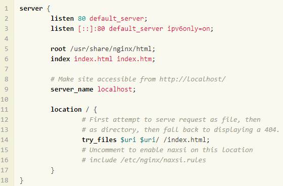 server
listen 88 default server;
listen C default _ server ipv60n1y=on;
root /usr/share/nginx/html;
index index. html index. htm;
# Make site accessible from http://LocaLhost/
server name localhost;
location
# First attempt to serve request as file, then
# as directory, then fat L back to displaying a 404.
try _ files
Suri $uri/ / index.html;
# Uncomment to enable naxsi on this Location
# include /etc/nginx/naxsi.rutes
18
